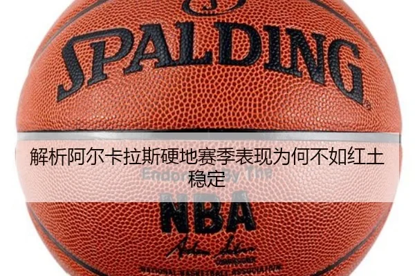 解析阿尔卡拉斯硬地赛季表现为何不如红土稳定